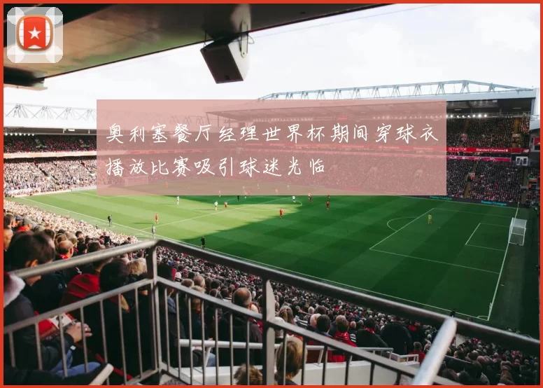 奥利塞餐厅经理世界杯期间穿球衣播放比赛吸引球迷光临